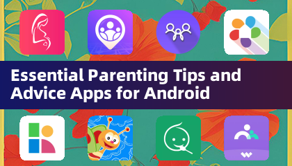 Essential Parenting Tips and Advice Apps for Android