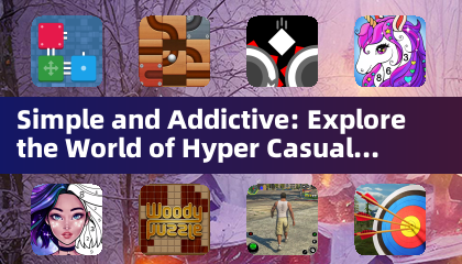 Simple and Addictive: Explore the World of Hyper Casual Games